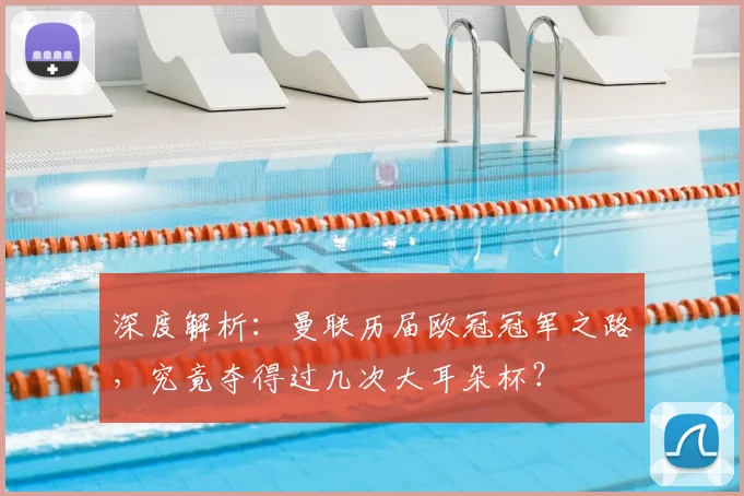 深度解析:曼联历届欧冠冠军之路,究竟夺得过几次大耳朵杯?