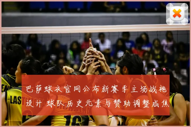 巴萨球衣官网公布新赛季主场战袍设计 球队历史元素与赞助调整成焦点