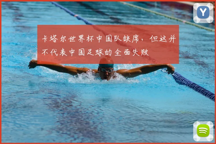 卡塔尔世界杯中国队缺席,但这并不代表中国足球的全面失败