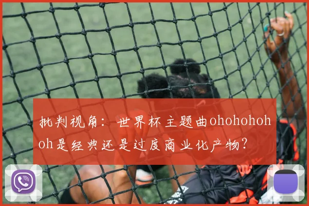 批判视角：世界杯主题曲ohohohohoh是经典还是过度商业化产物？