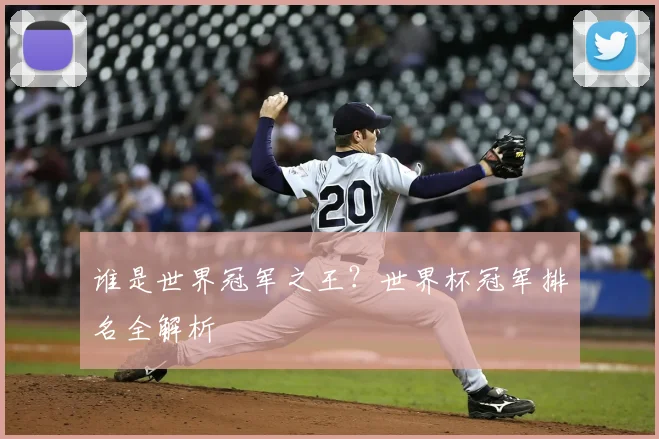 谁是世界冠军之王?世界杯冠军排名全解析