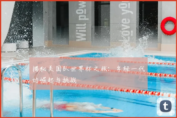 揭秘美国队世界杯之旅:年轻一代的崛起与挑战